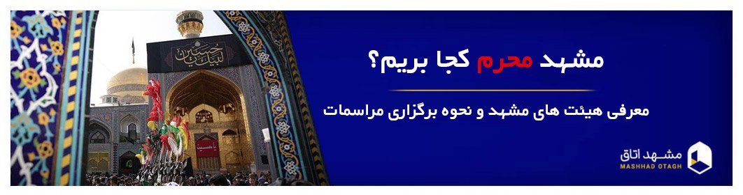 محرم مشهد کجا بریم؟ هیئت های مشهد در محرم و نحوه برگزاری مراسمات