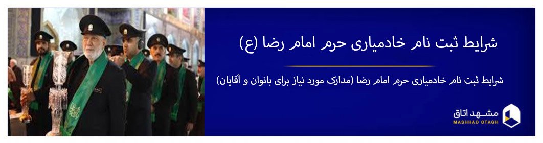 شرایط ثبت نام خادم افتخاری حرم امام رضا (مدارک مورد نیاز برای بانوان و آقایان)