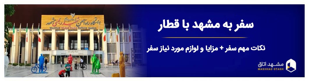 سفر به مشهد با قطار|با قطار چطور بریم مشهد؟ راهنمای سفر ریلی به مشهد